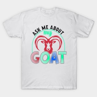 Ask Me About My Goat T-Shirt